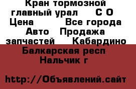 Кран тормозной главный урал 375 С О › Цена ­ 100 - Все города Авто » Продажа запчастей   . Кабардино-Балкарская респ.,Нальчик г.